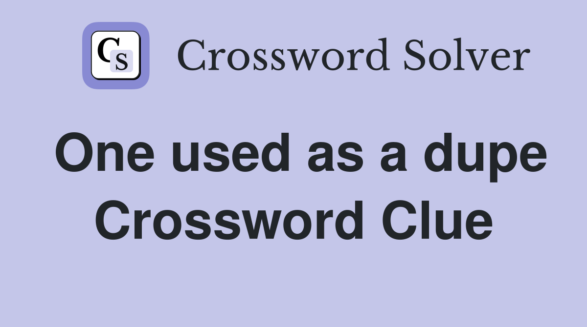 One used as a dupe Crossword Clue