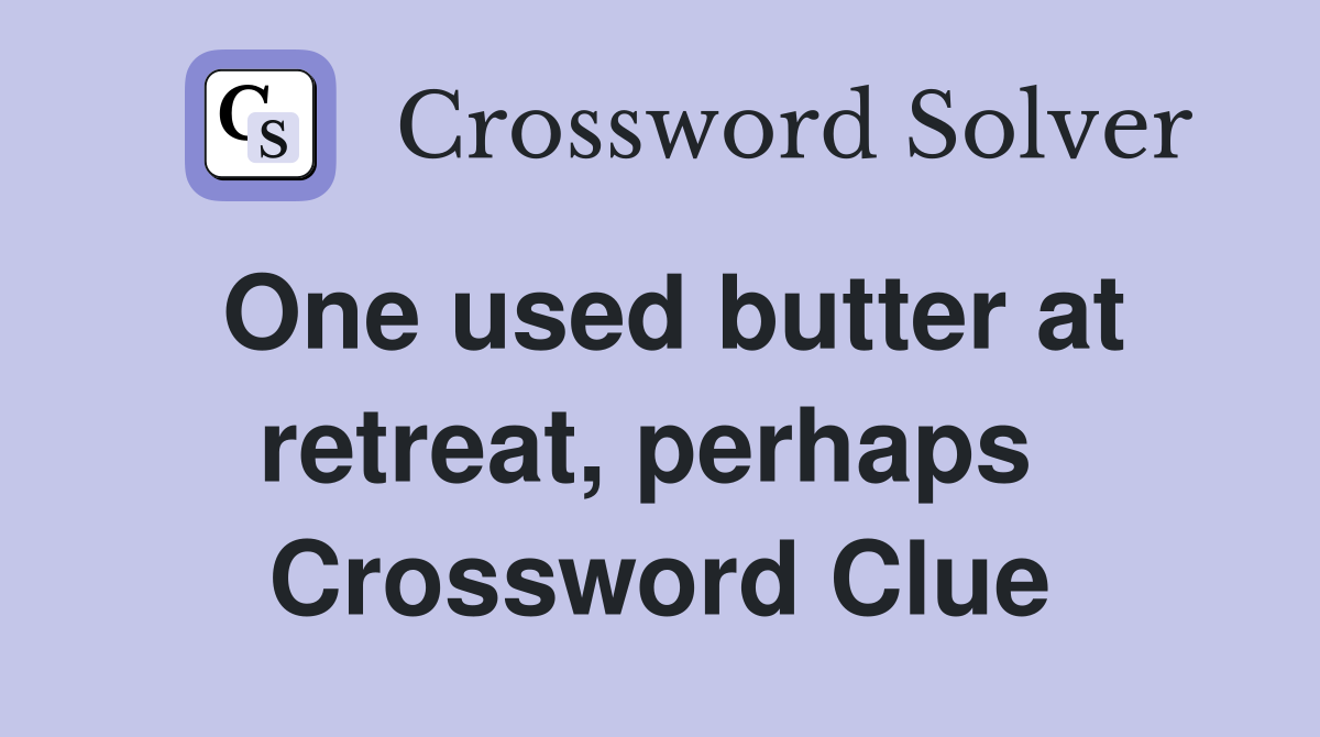 One used butter at retreat, perhaps  Crossword Clue