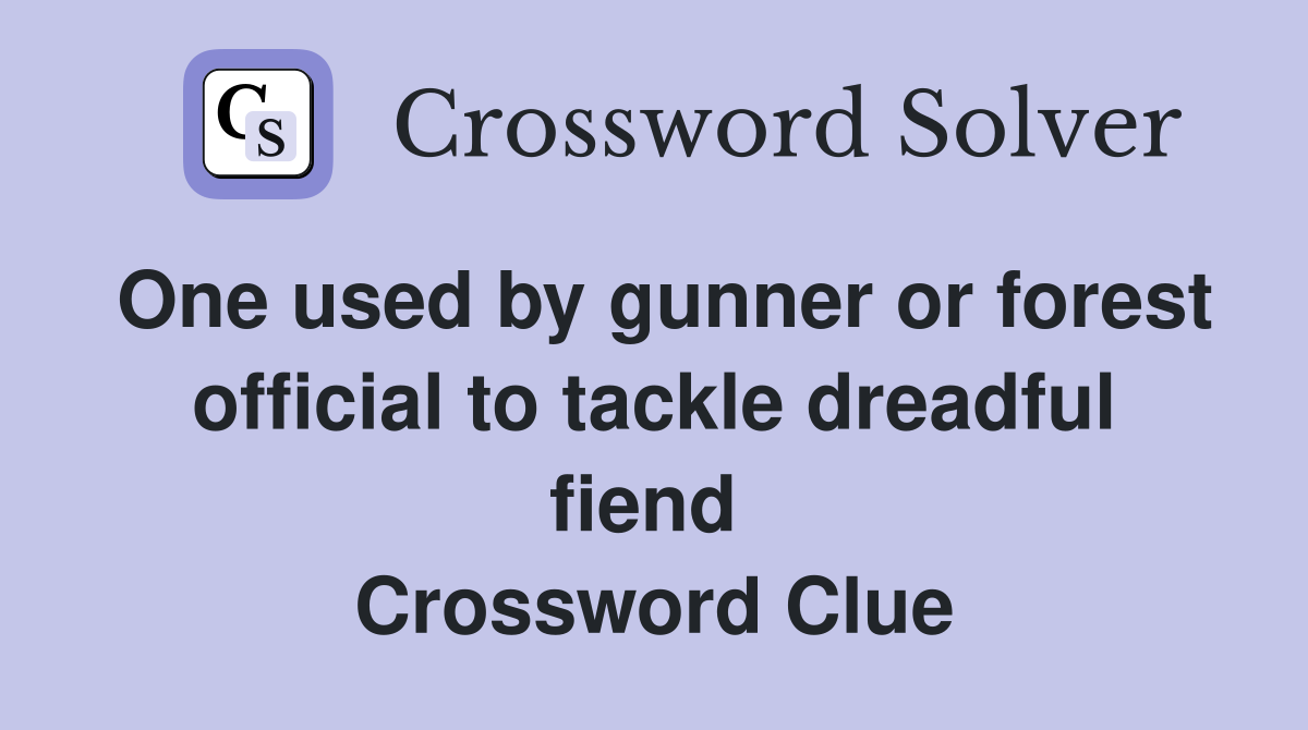 One used by gunner or forest official to tackle dreadful fiend  Crossword Clue