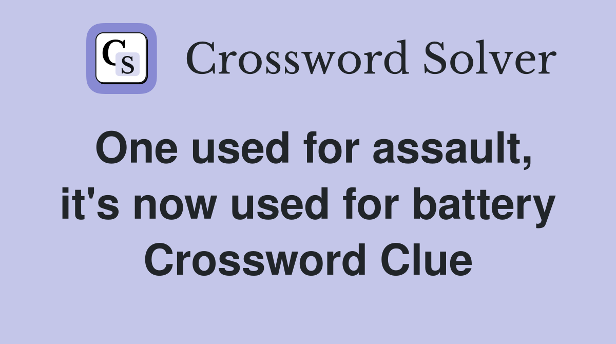 One used for assault, it's now used for battery Crossword Clue
