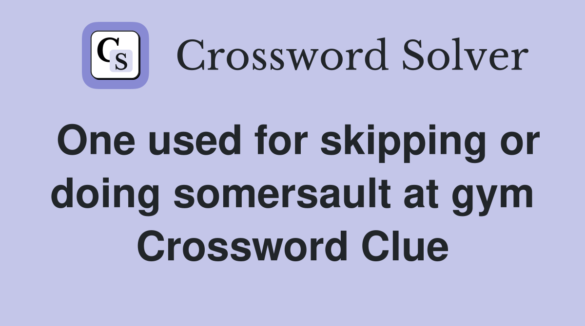 One used for skipping or doing somersault at gym Crossword Clue