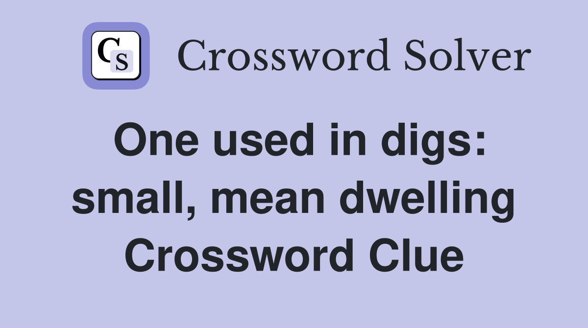 One used in digs: small, mean dwelling Crossword Clue