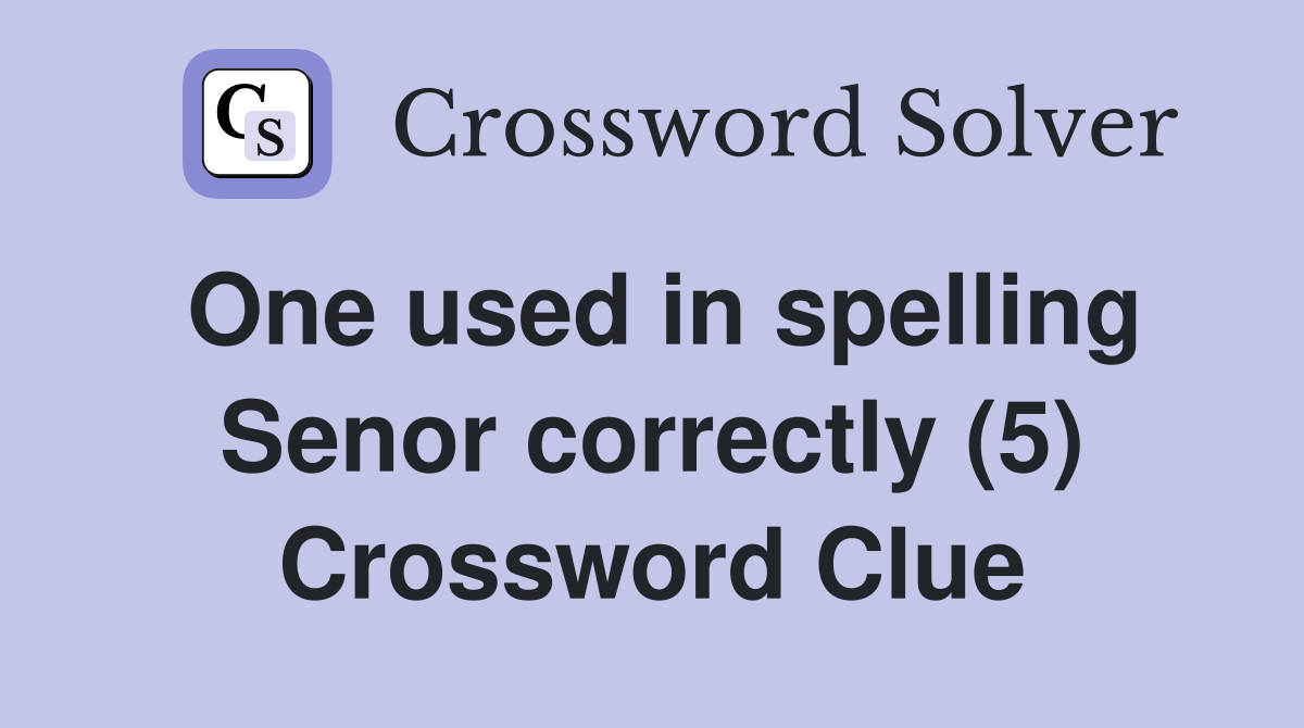 One used in spelling Senor correctly (5) Crossword Clue