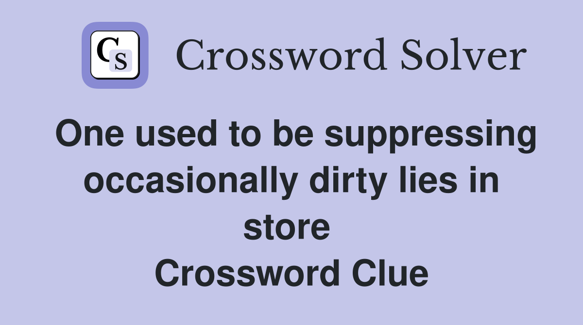 One used to be suppressing occasionally dirty lies in store  Crossword Clue