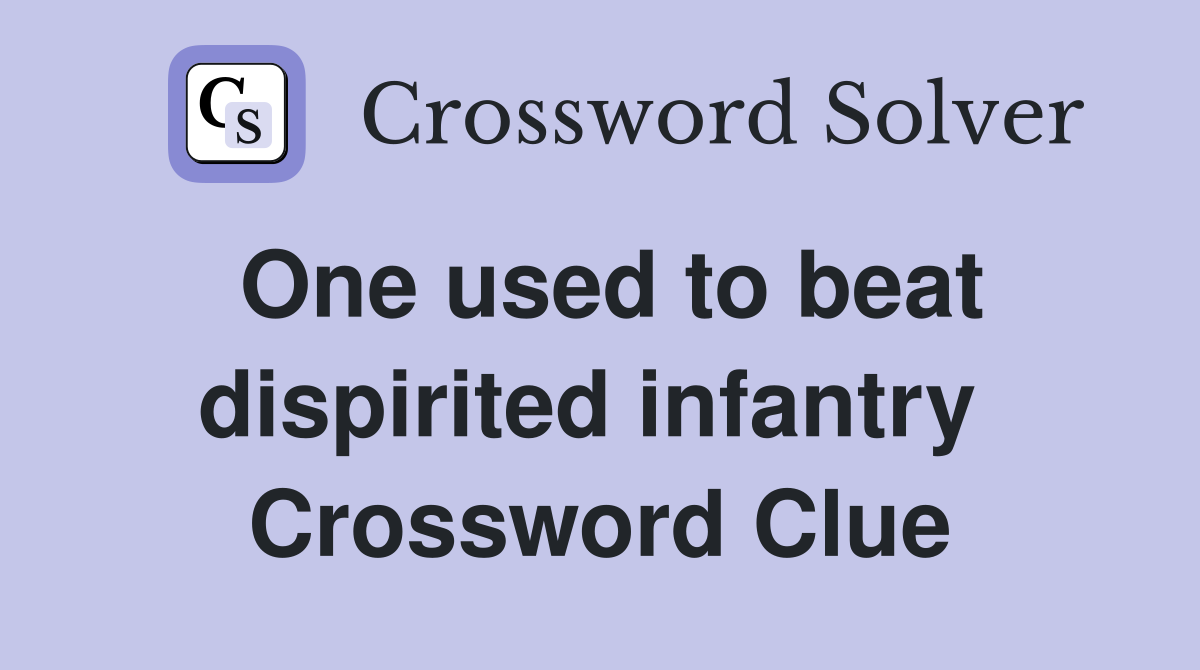 One used to beat dispirited infantry  Crossword Clue