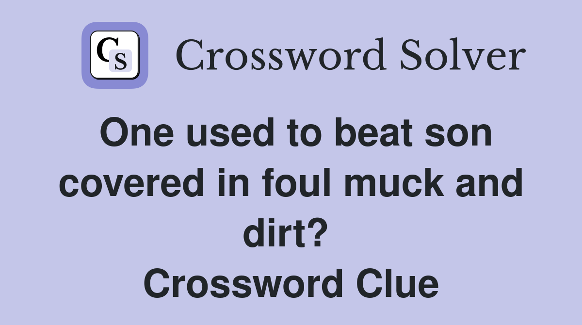 One used to beat son covered in foul muck and dirt?  Crossword Clue