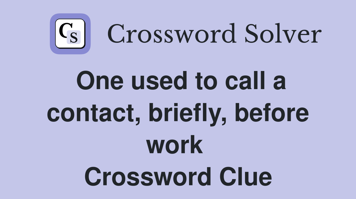 One used to call a contact, briefly, before work  Crossword Clue