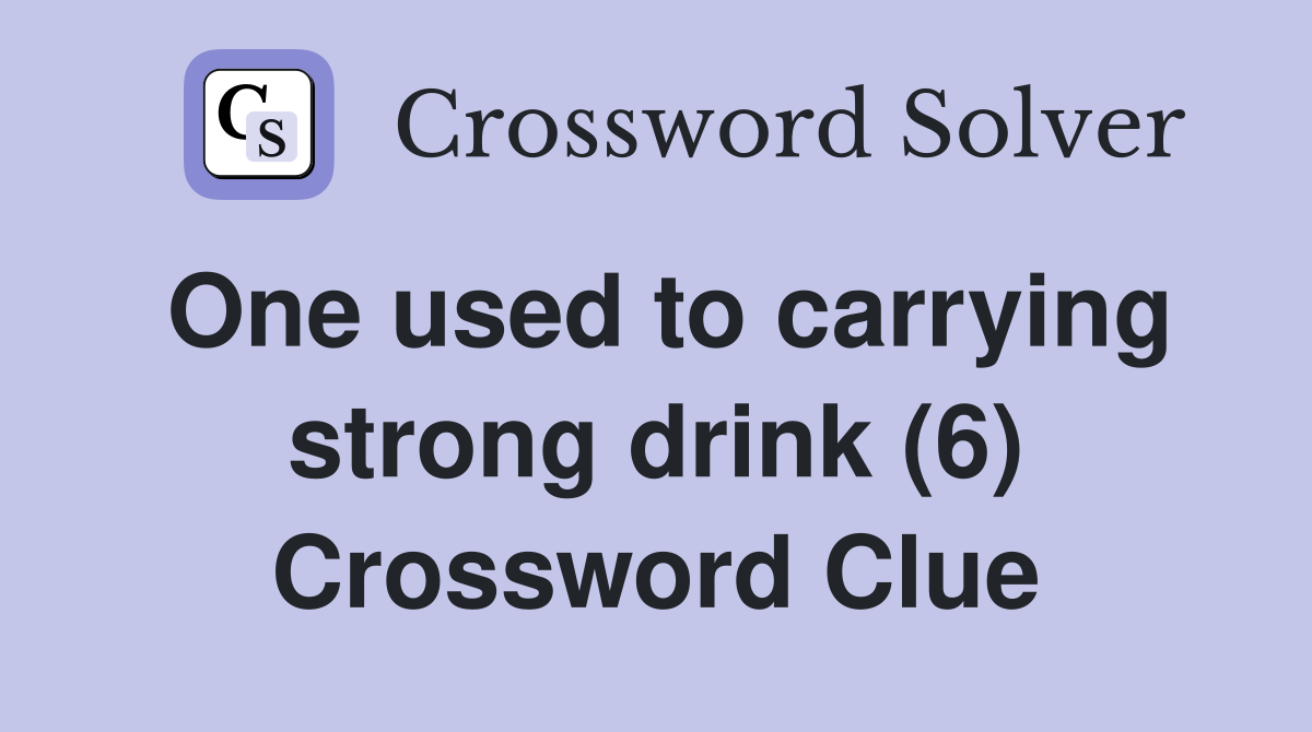 One used to carrying strong drink (6) Crossword Clue
