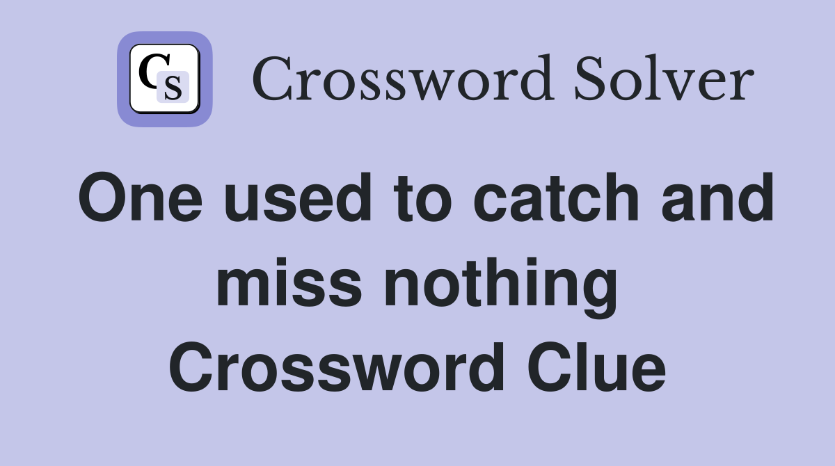 One used to catch and miss nothing Crossword Clue