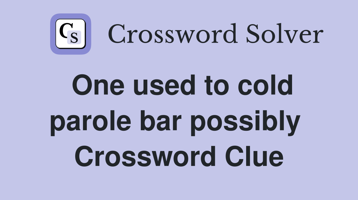 One used to cold parole bar possibly  Crossword Clue