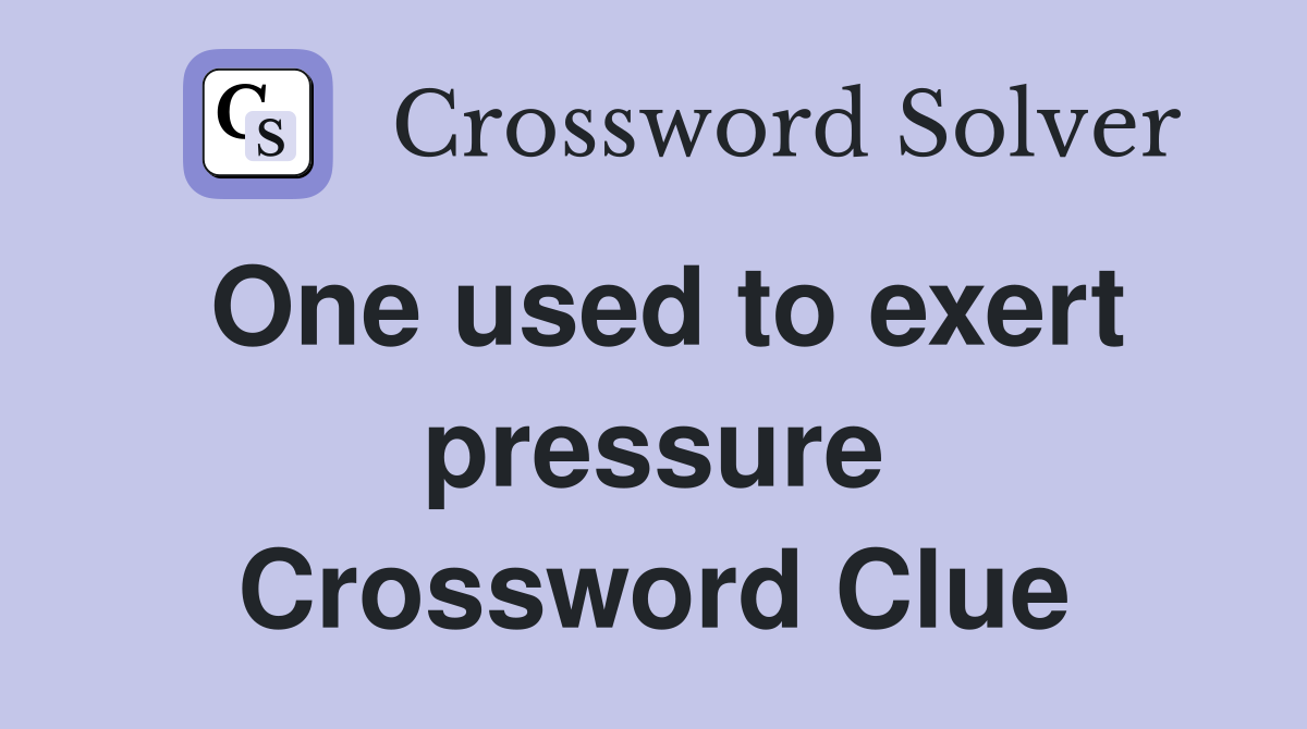 One used to exert pressure Crossword Clue