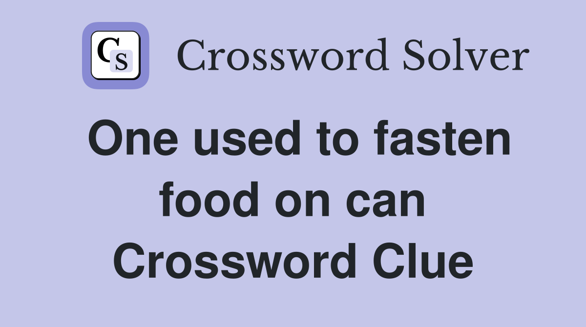 One used to fasten food on can Crossword Clue