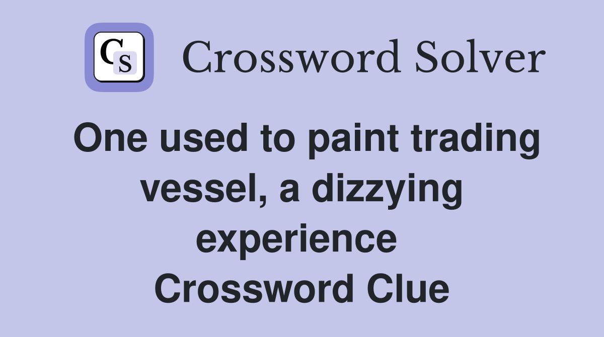 One used to paint trading vessel, a dizzying experience  Crossword Clue
