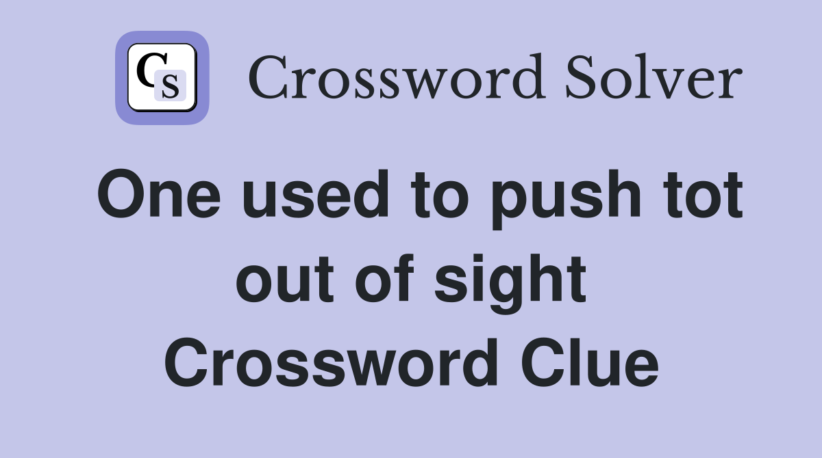 One used to push tot out of sight Crossword Clue