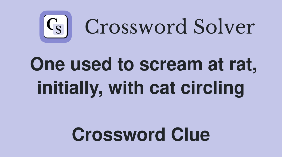 One used to scream at rat, initially, with cat circling  Crossword Clue
