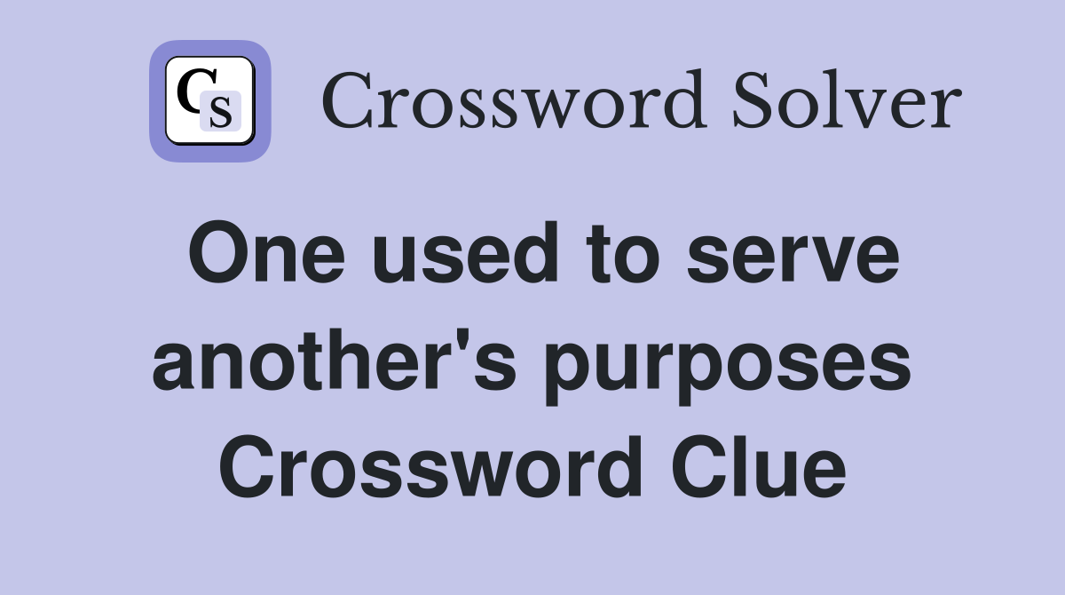 One used to serve another's purposes Crossword Clue