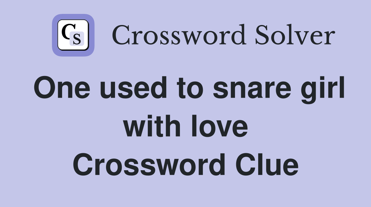 One used to snare girl with love Crossword Clue