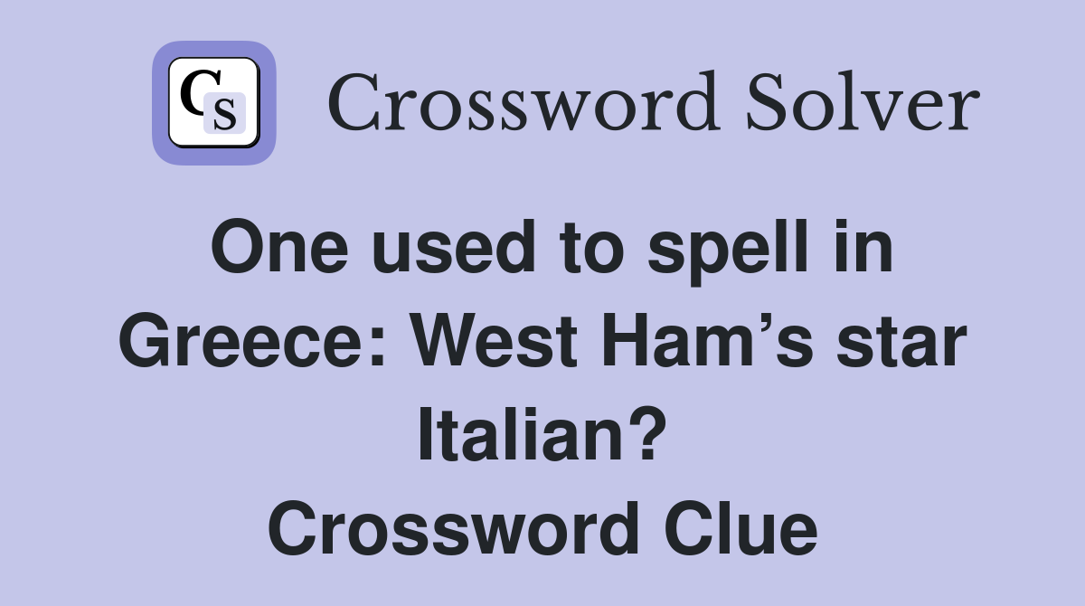 One used to spell in Greece: West Ham’s star Italian? Crossword Clue