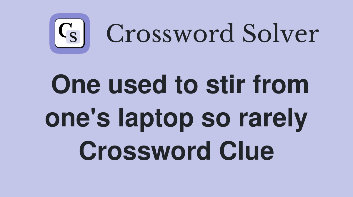 One used to stir from one's laptop so rarely Crossword Clue