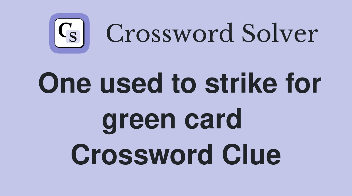 One used to strike for green card  Crossword Clue