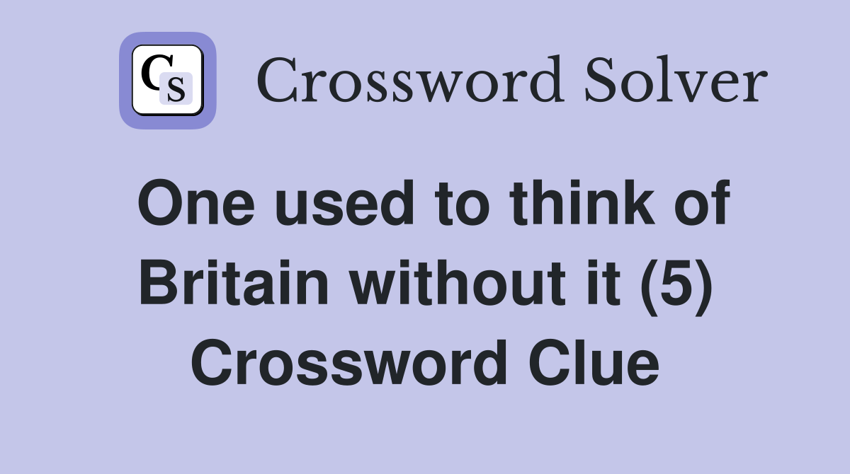One used to think of Britain without it (5) Crossword Clue