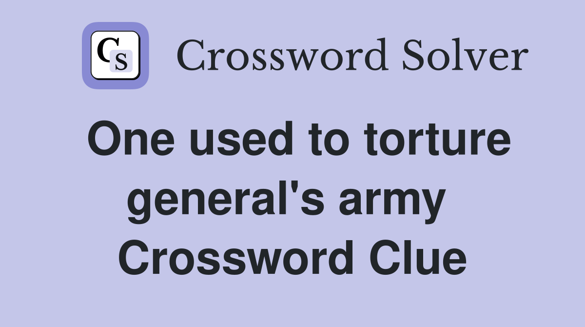 One used to torture general's army  Crossword Clue