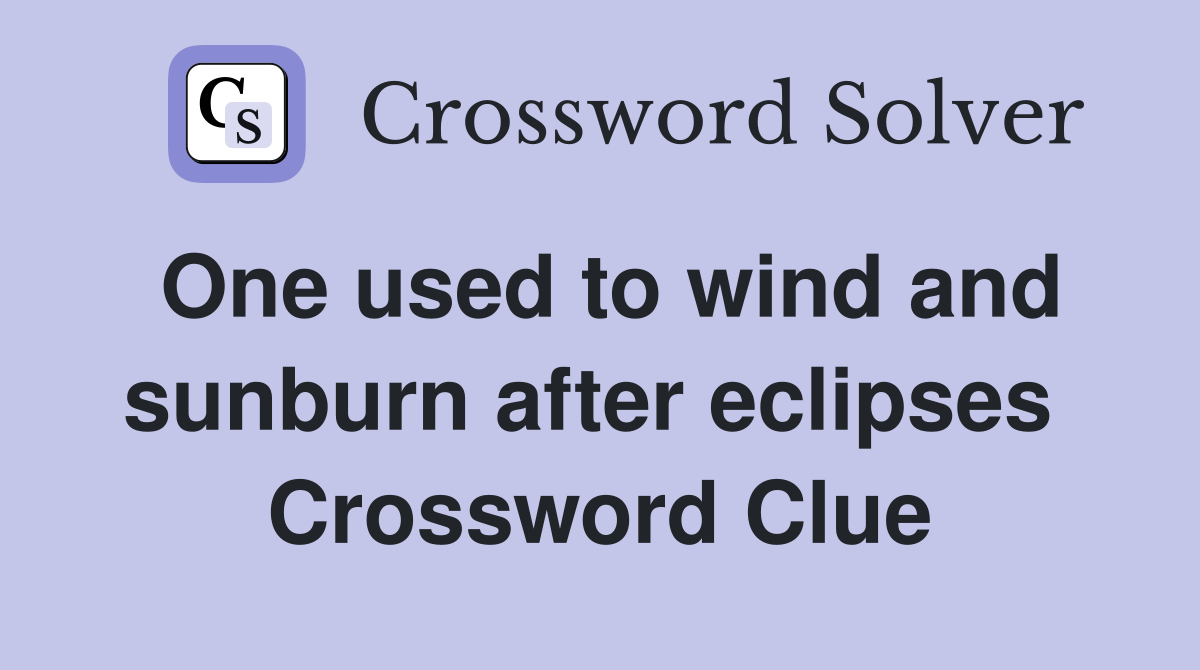 One used to wind and sunburn after eclipses  Crossword Clue