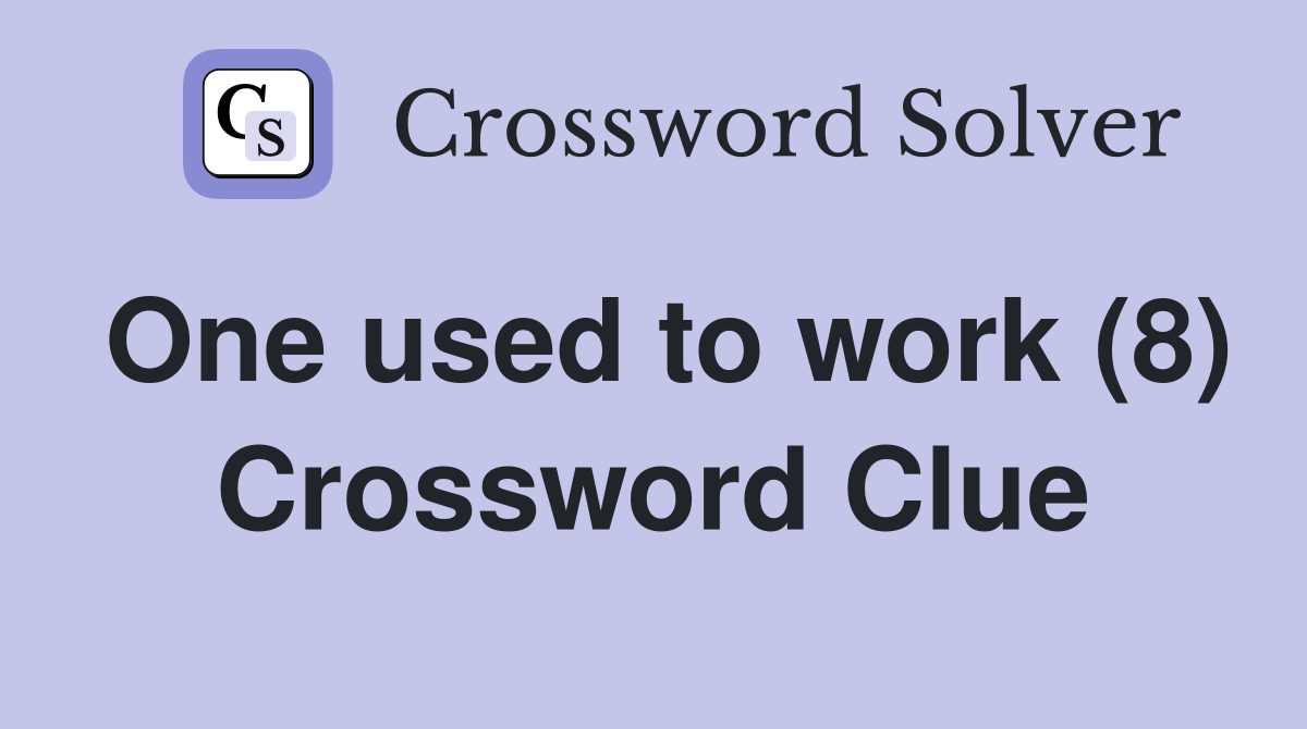 One used to work (8) Crossword Clue