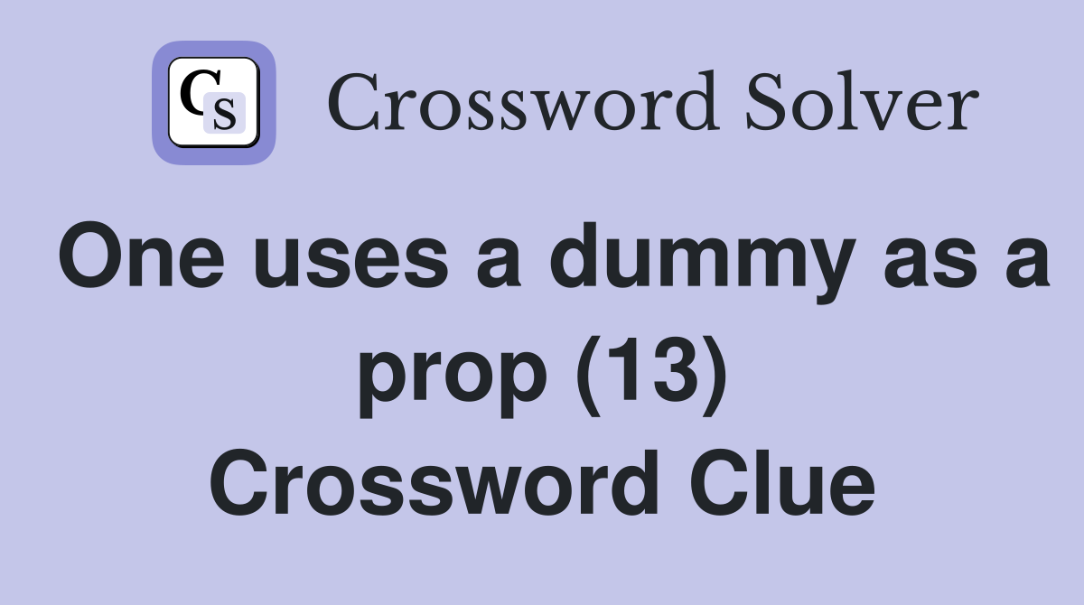 One uses a dummy as a prop (13) Crossword Clue