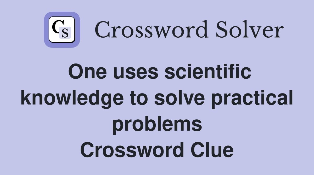 One uses scientific knowledge to solve practical problems Crossword Clue