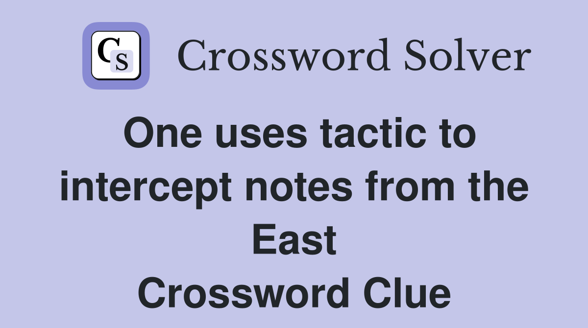 One uses tactic to intercept notes from the East Crossword Clue