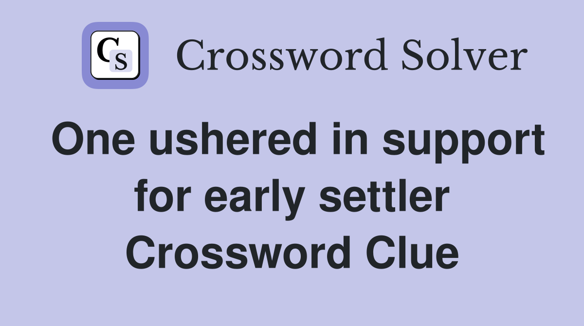 One ushered in support for early settler Crossword Clue