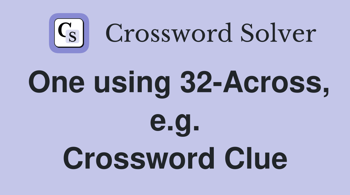 One using 32-Across, e.g. Crossword Clue