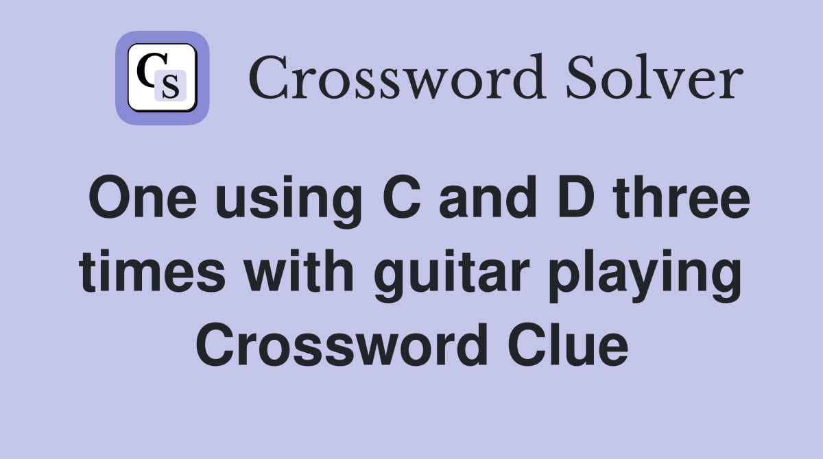One using C and D three times with guitar playing Crossword Clue