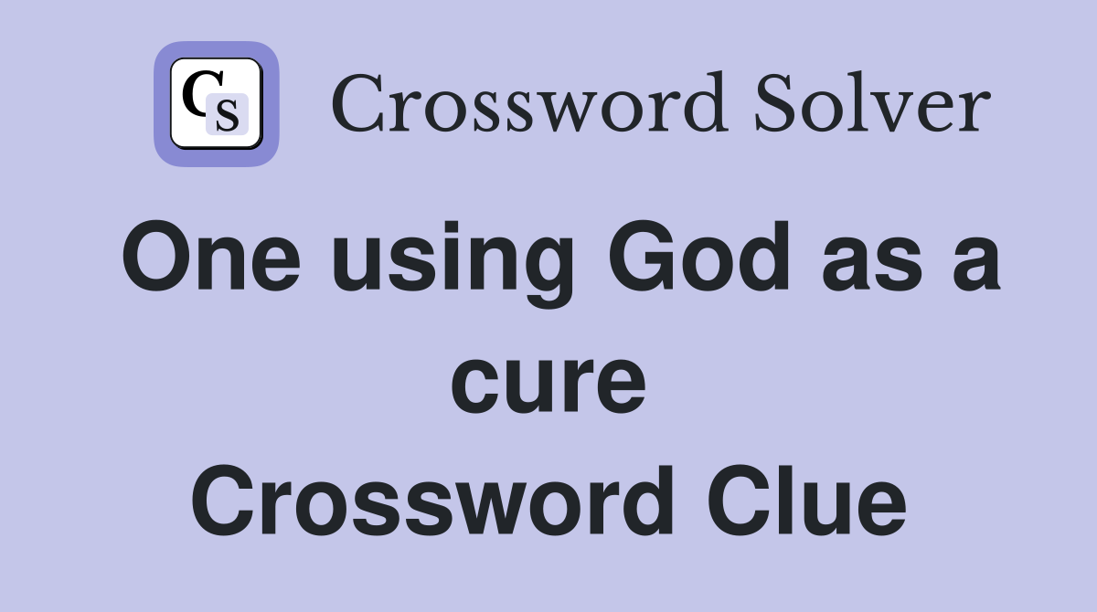 One using God as a cure Crossword Clue