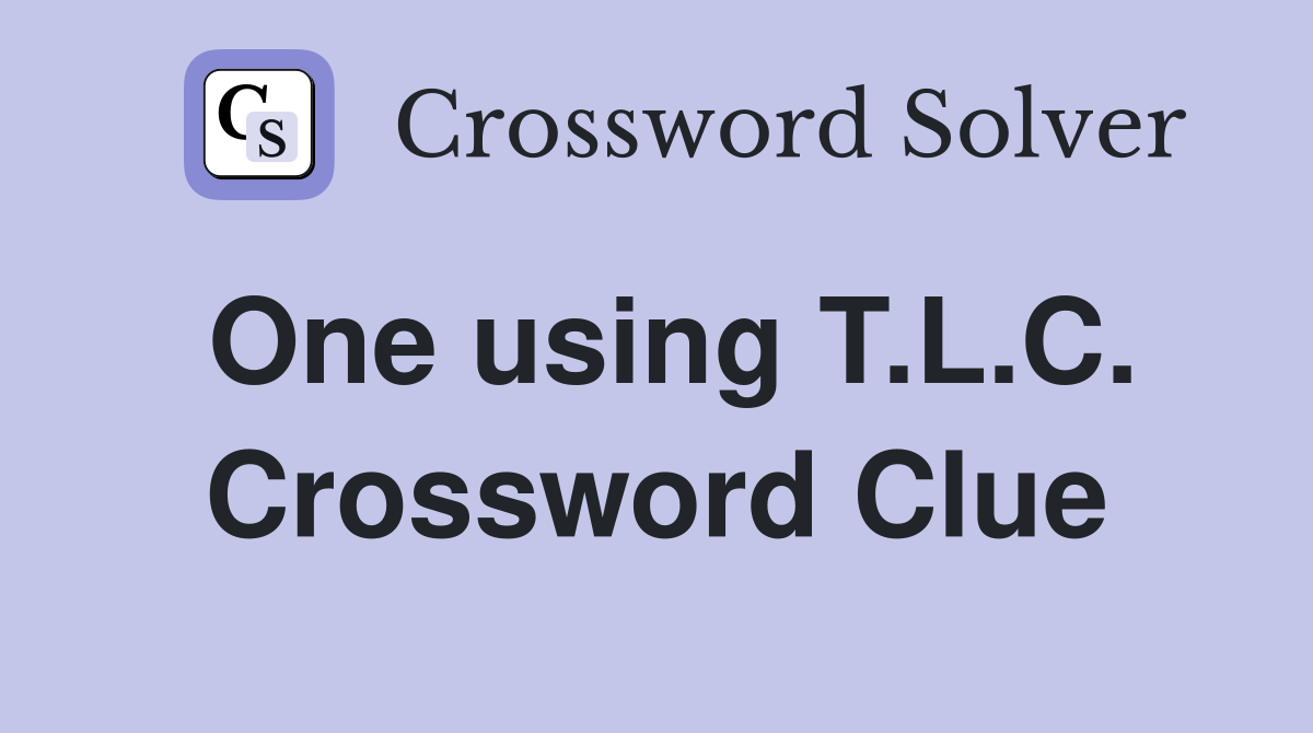 One using T.L.C. Crossword Clue