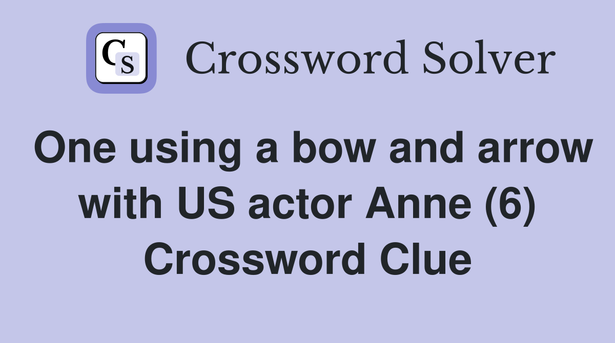 One using a bow and arrow with US actor Anne (6) Crossword Clue