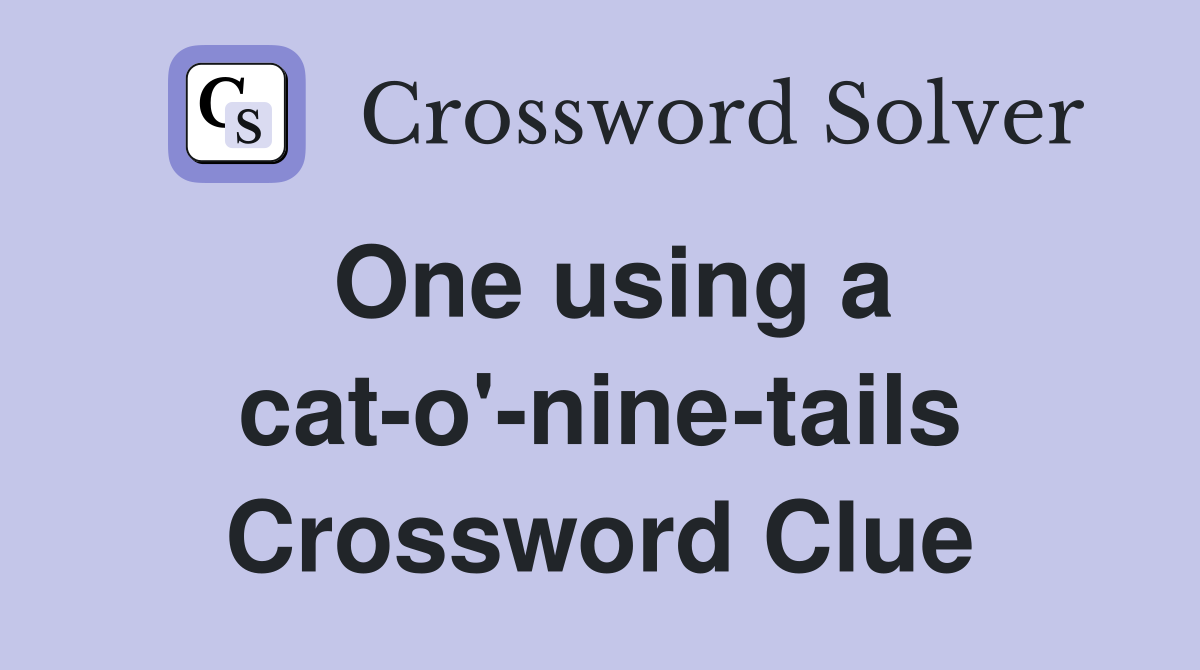 One using a cat-o'-nine-tails Crossword Clue