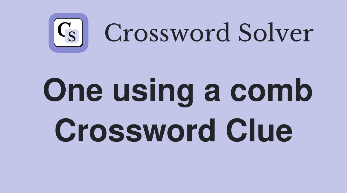 One using a comb Crossword Clue
