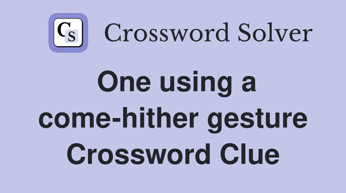 One using a come-hither gesture Crossword Clue