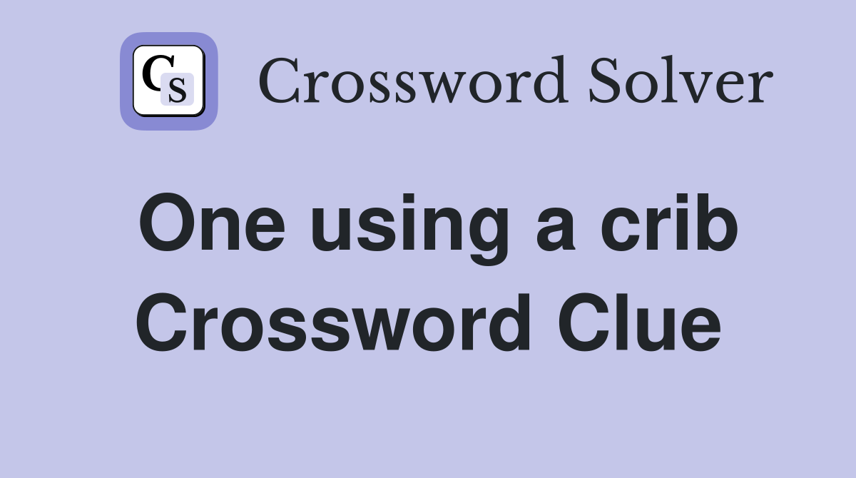 One using a crib Crossword Clue
