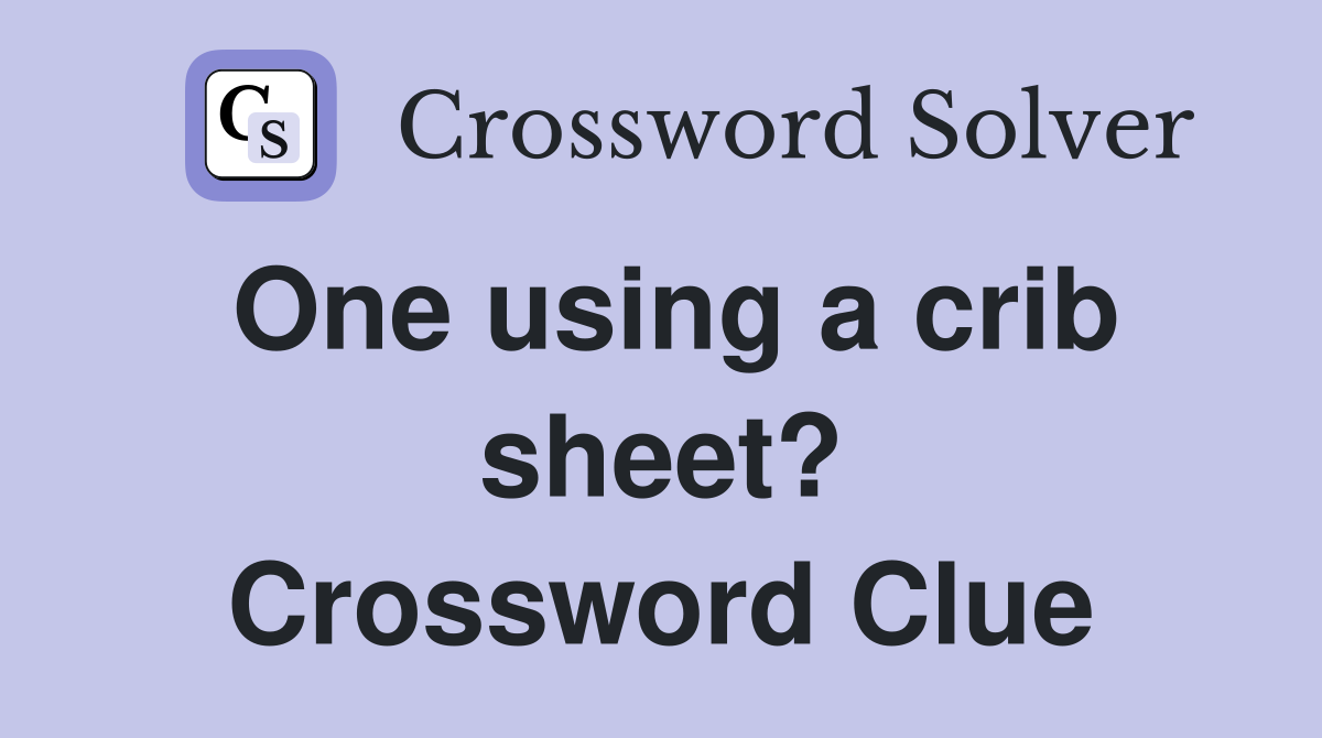 One using a crib sheet? Crossword Clue