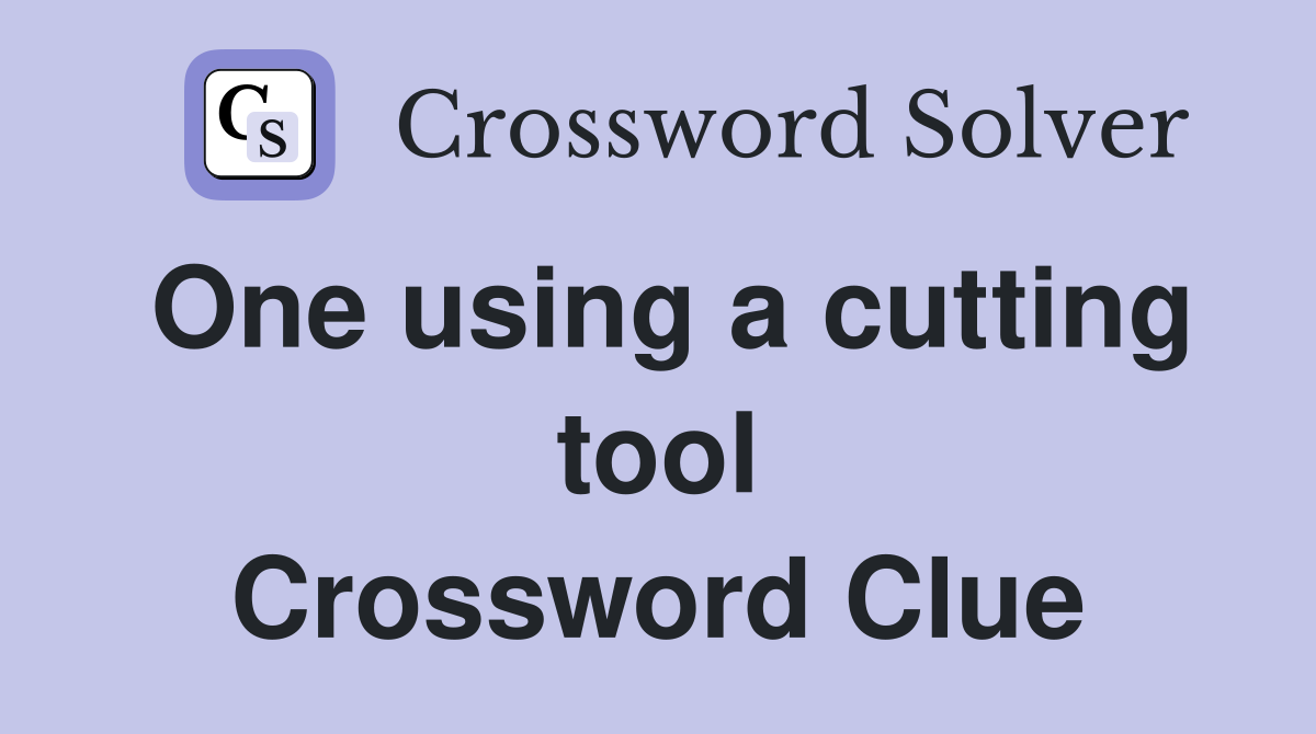 One using a cutting tool Crossword Clue