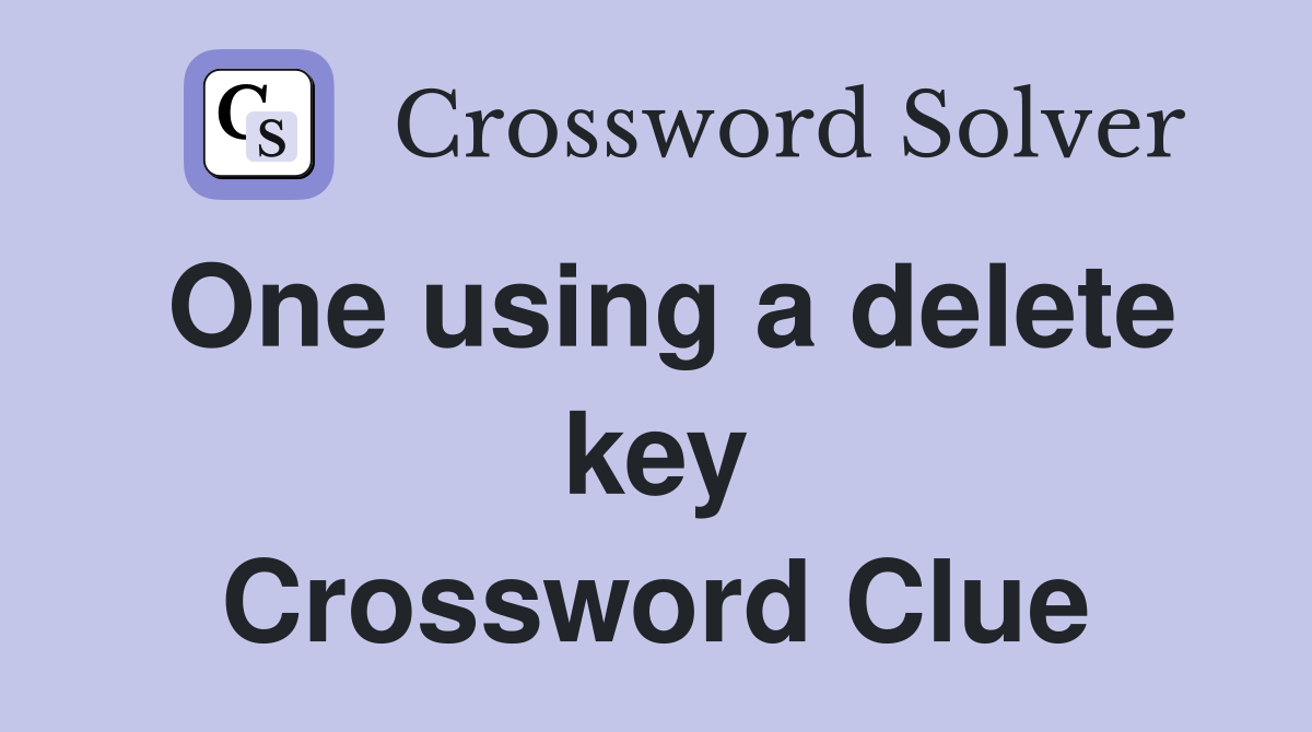 One using a delete key Crossword Clue
