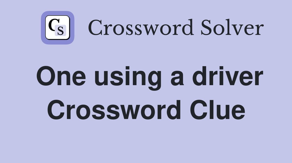 One using a driver Crossword Clue