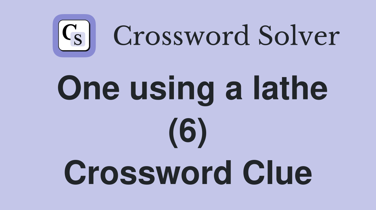 One using a lathe (6) Crossword Clue