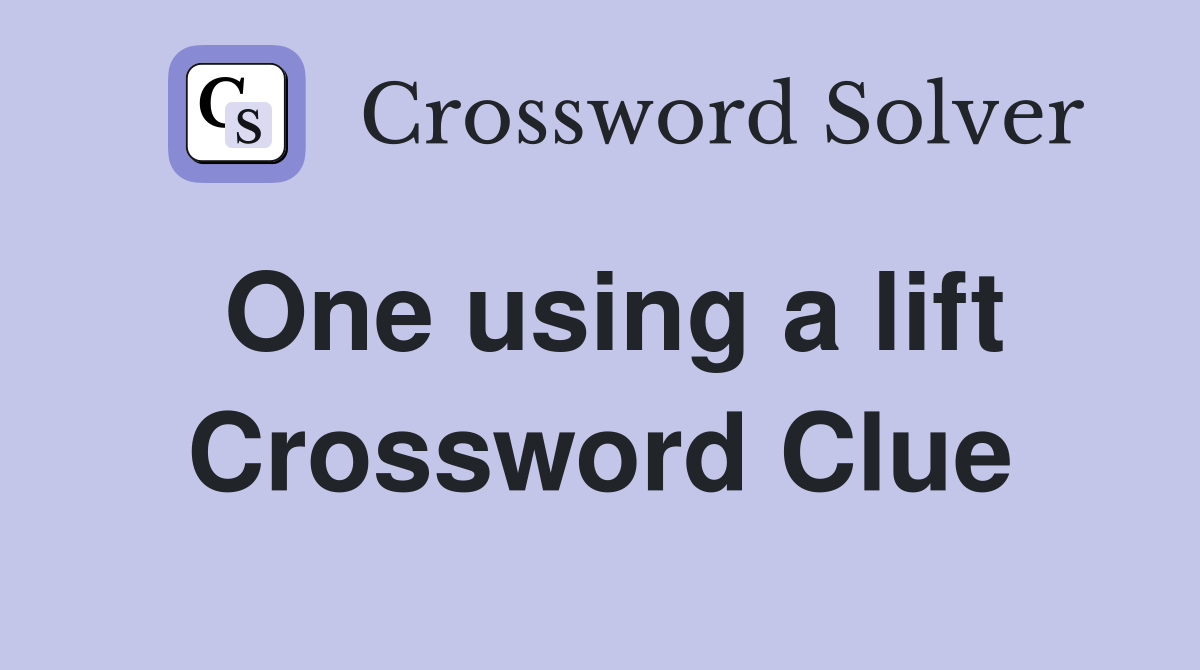 One using a lift Crossword Clue