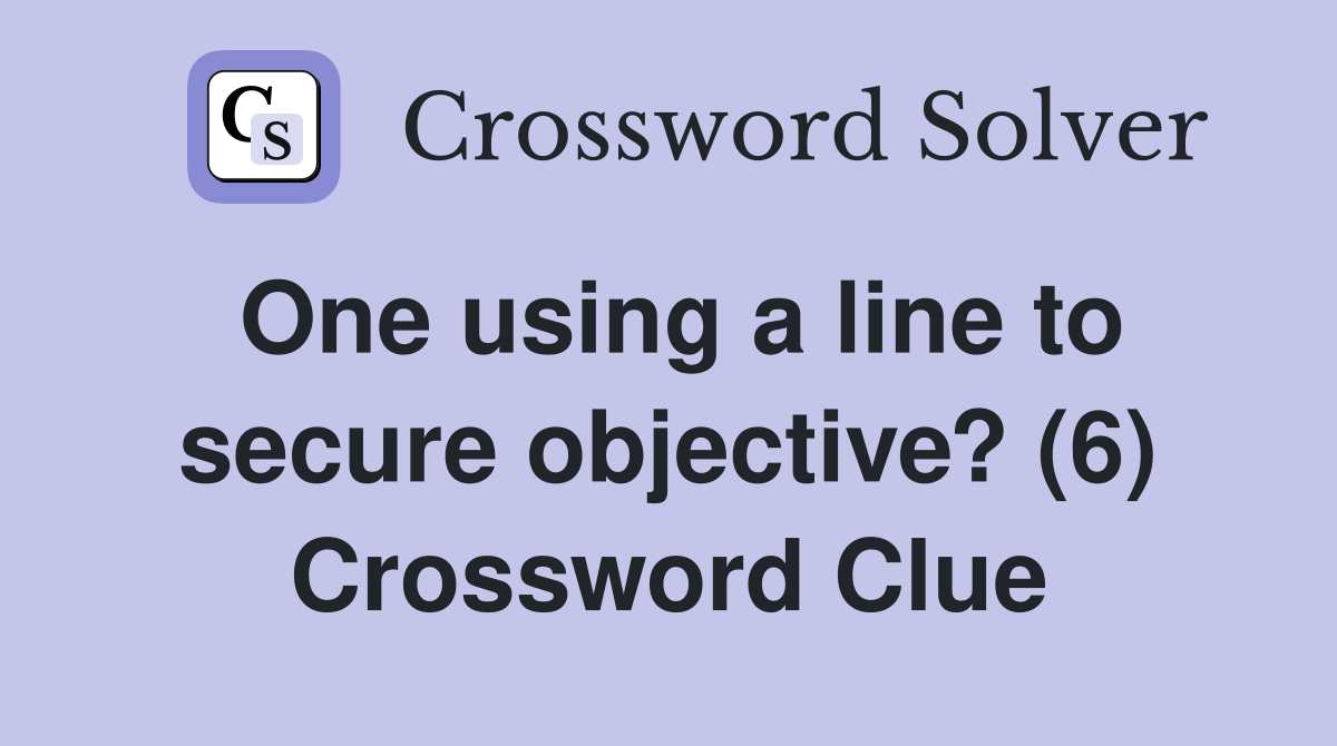 One using a line to secure objective? (6) Crossword Clue