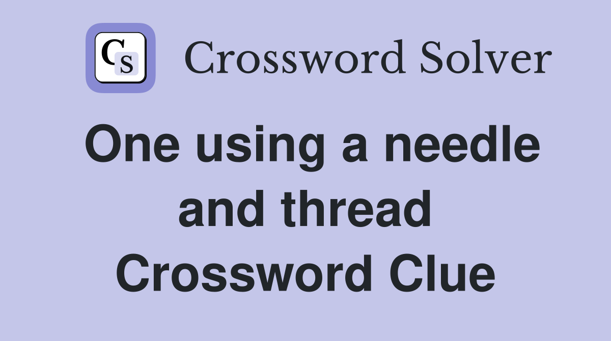 One using a needle and thread Crossword Clue