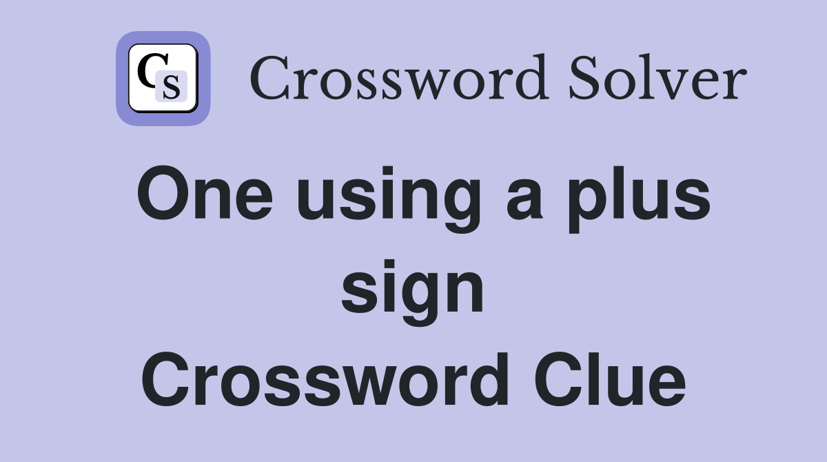 One using a plus sign Crossword Clue